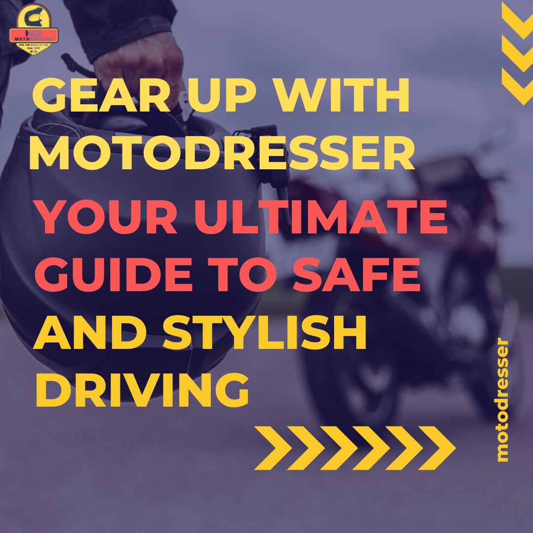 Gear Up with MotoDresser: Your Ultimate Guide to Safe and Stylish Driving